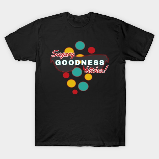 Sugary Goodness Bitches | Fun | Expressive | T-Shirt by FutureImaging